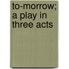 To-Morrow; A Play in Three Acts door Percy MacKaye