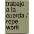 Trabajo A La Cuerda / Rope Work