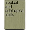 Tropical and Subtropical Fruits by Muhammad Siddiq