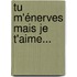 Tu m'énerves mais je t'aime...