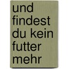 Und Findest Du Kein Futter Mehr by Johanna Ellsworth