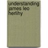Understanding James Leo Herlihy door Robert Ward