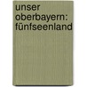 Unser Oberbayern: Fünfseenland door Robert Hauke