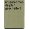 Unternehmen Delphin gescheitert door Lothar Schulze