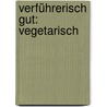 Verführerisch gut: Vegetarisch by Karl Newedel