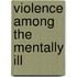 Violence Among the Mentally Ill