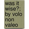 Was It Wise?; By Volo Non Valeo door Maria Susannah Gibbons