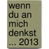 Wenn Du an mich denkst ... 2013