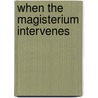 When the Magisterium Intervenes door Rick Gaillardetz