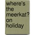 Where's the Meerkat? On Holiday