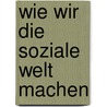 Wie wir die soziale Welt machen door John R. Searle