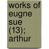 Works Of Eugne Sue (13); Arthur by Eug?ne Sue