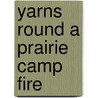 Yarns Round a Prairie Camp Fire by F.M. Fetherston