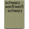 schwarz : weiß/weiß : schwarz door Kurt Kranz