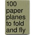 100 Paper Planes To Fold And Fly