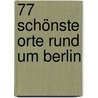 77 schönste Orte rund um Berlin door Wolfgang Kling