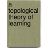 A Topological Theory of Learning by Chang Meng-Hsiu