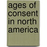Ages Of Consent In North America by Frederic P. Miller