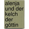 Alenja und der Kelch der Göttin door Sabine Ernst