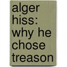 Alger Hiss: Why He Chose Treason door Christina Shelton