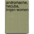 Andromache, Hecuba, Trojan Women