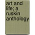 Art and Life; A Ruskin Anthology
