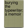 Burying the Typewriter: A Memoir door Carmen Bugan