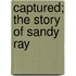 Captured; The Story of Sandy Ray