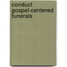 Conduct Gospel-Centered Funerals door Phil A. Newton