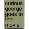 Curious George Goes To The Movie by Margret Rey