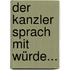 Der Kanzler sprach mit Würde...