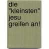 Die "Kleinsten" Jesu greifen an! door Gustav Franz