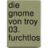 Die Gnome von Troy 03. Furchtlos