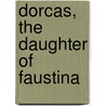 Dorcas, The Daughter Of Faustina door Nathan Chapman Kouns