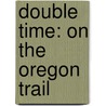 Double Time: On the Oregon Trail door Dixie Dawn Miller Goode
