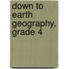 Down to Earth Geography, Grade 4 door Ruth Foster