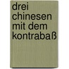 Drei Chinesen mit dem Kontrabaß by Ulrich Maske