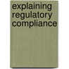 Explaining Regulatory Compliance door Vibeke Lehmann Nielsen