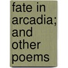 Fate In Arcadia; And Other Poems door Edwin John Ellis