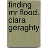 Finding Mr Flood. Ciara Geraghty by Ciara Geraghty