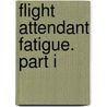 Flight Attendant Fatigue. Part I door United States Government