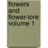 Flowers and Flower-Lore Volume 1 door Hilderic Friend
