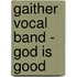 Gaither Vocal Band - God Is Good