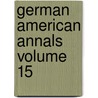 German American Annals Volume 15 by German American Historical Society