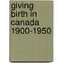 Giving Birth In Canada 1900-1950