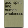 God, Spirit, And Human Wholeness door Elochukwu Eugene Uzukwu