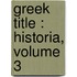Greek Title : Historia, Volume 3