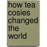 How Tea Cosies Changed the World door Loani Prior