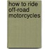 How to Ride Off-road Motorcycles