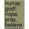 Hurray God!: Hope, Pray, Believe by John Sharp